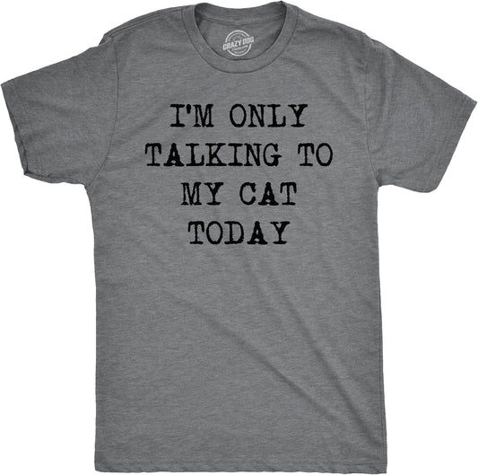 Mens Im Only Talking to My Cat Today T Shirt Funny Sarcastic Pet Kitty Lover Dad