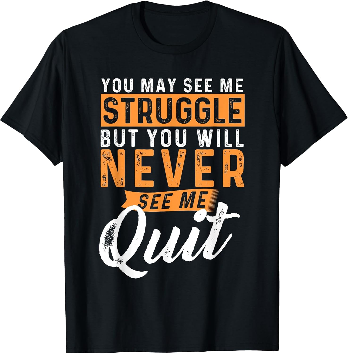 You Will Never See Me Quit - Motivational Quote Inspiration T-Shirt