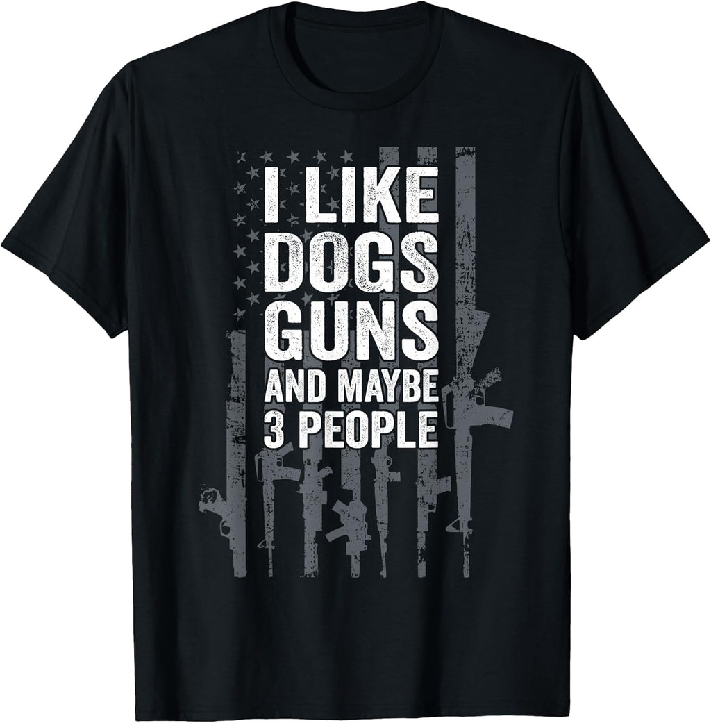 I Like Dogs Guns And Maybe 3 People - Funny USA Gun Lover T-Shirt