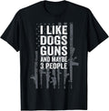 I Like Dogs Guns And Maybe 3 People - Funny USA Gun Lover T-Shirt