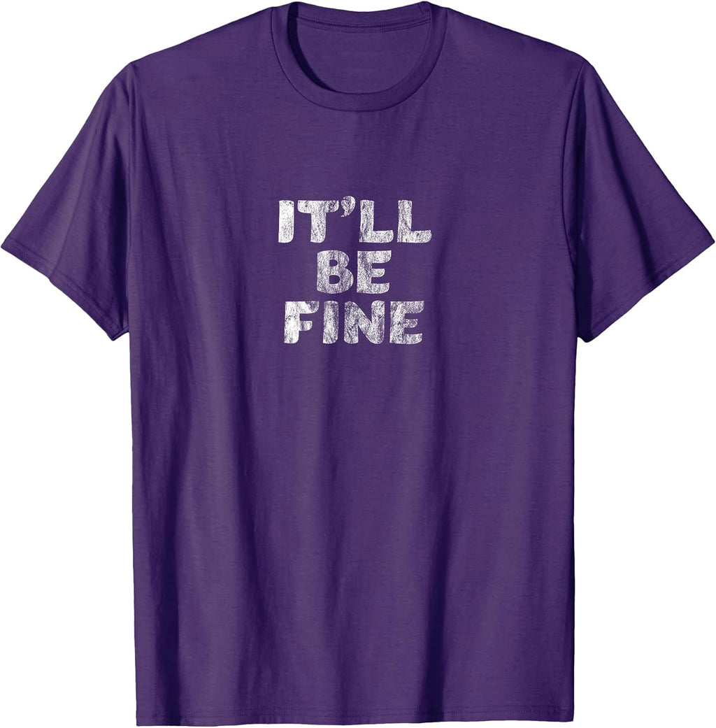 IT'LL BE FINE Motivational and Inspirational Message T-Shirt T-Shirt