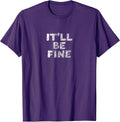 IT'LL BE FINE Motivational and Inspirational Message T-Shirt T-Shirt
