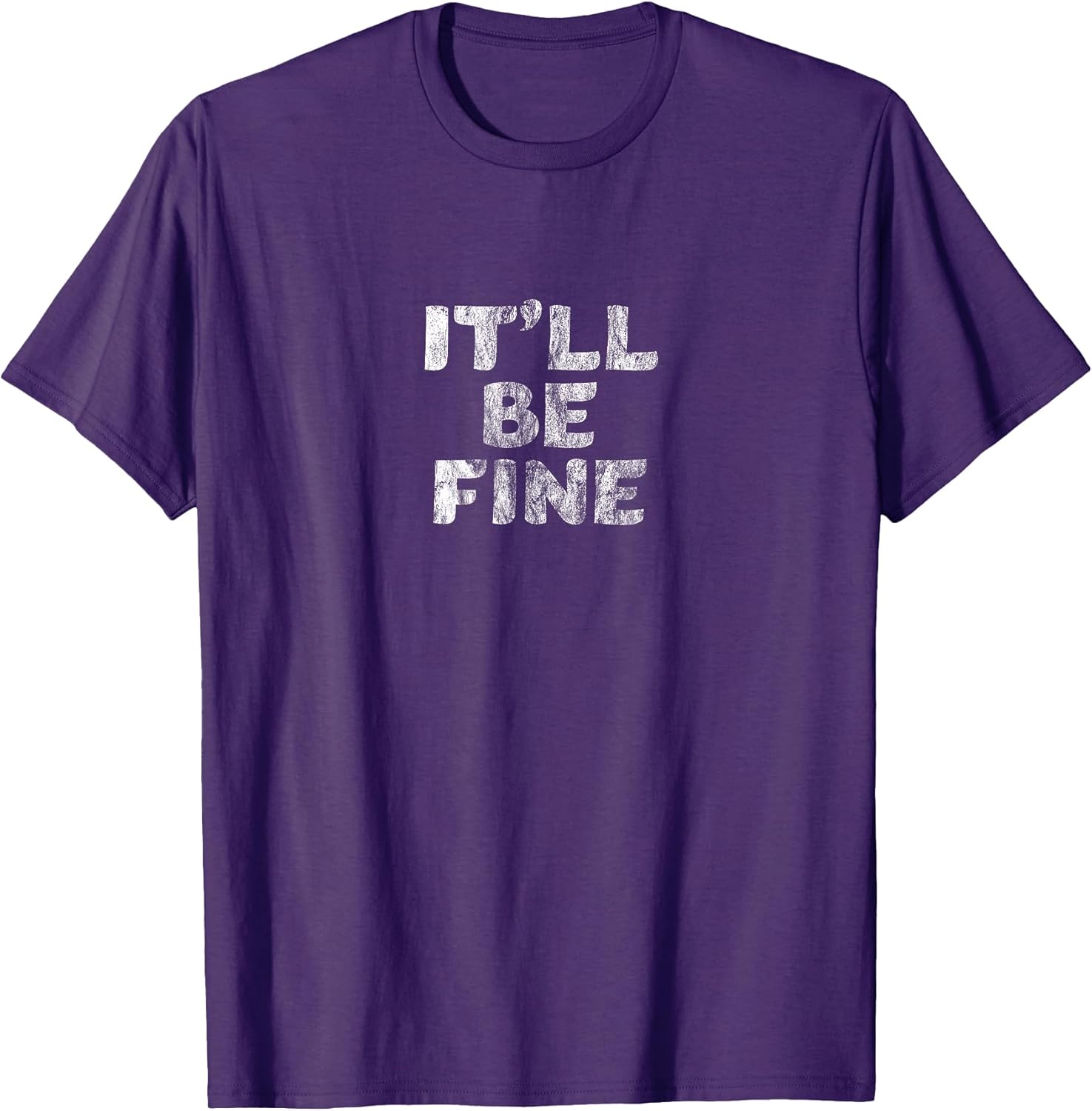 IT'LL BE FINE Motivational and Inspirational Message T-Shirt T-Shirt