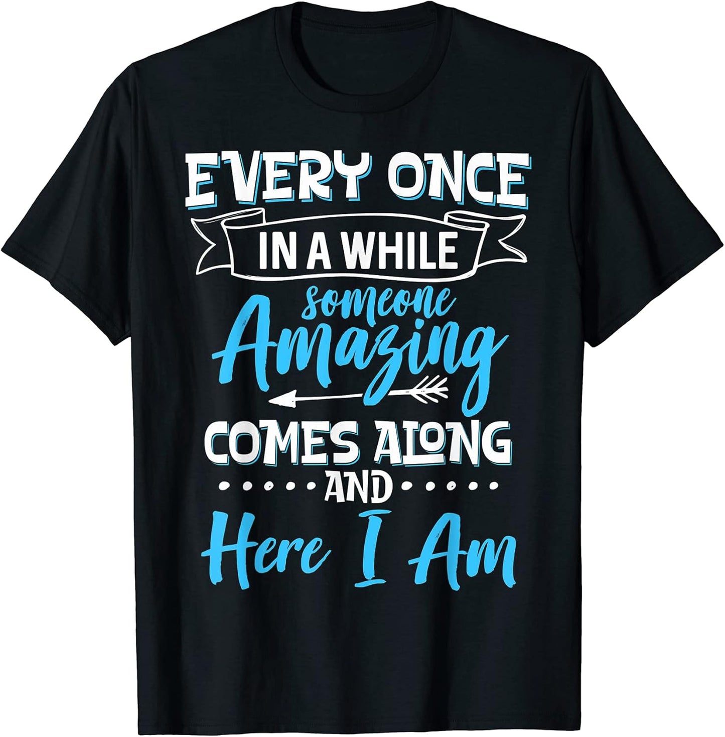 Sarcastic Every Once In A While Someone Amazing Comes Along T-Shirt