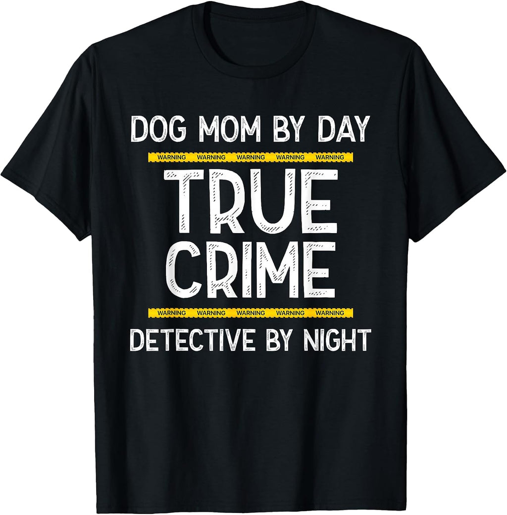Dog Mom By Day True Crime Detective By Night T-Shirt