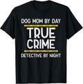 Dog Mom By Day True Crime Detective By Night T-Shirt