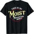 Funny This is My Moist Annoying Shirt Pun Uncomfortable T-Shirt