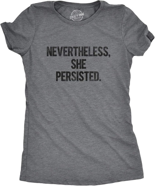 Womens Nevertheless She Persisted Funny Political Adult Sarcastic Humor T Shirt