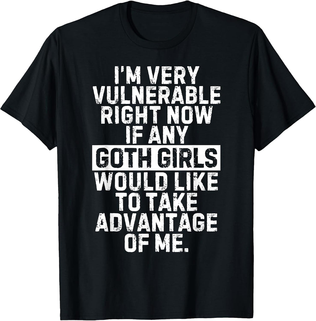 I'm Very Vulnerable RN If Any Goth Girls T Shirts