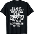 I'm Very Vulnerable RN If Any Goth Girls T Shirts