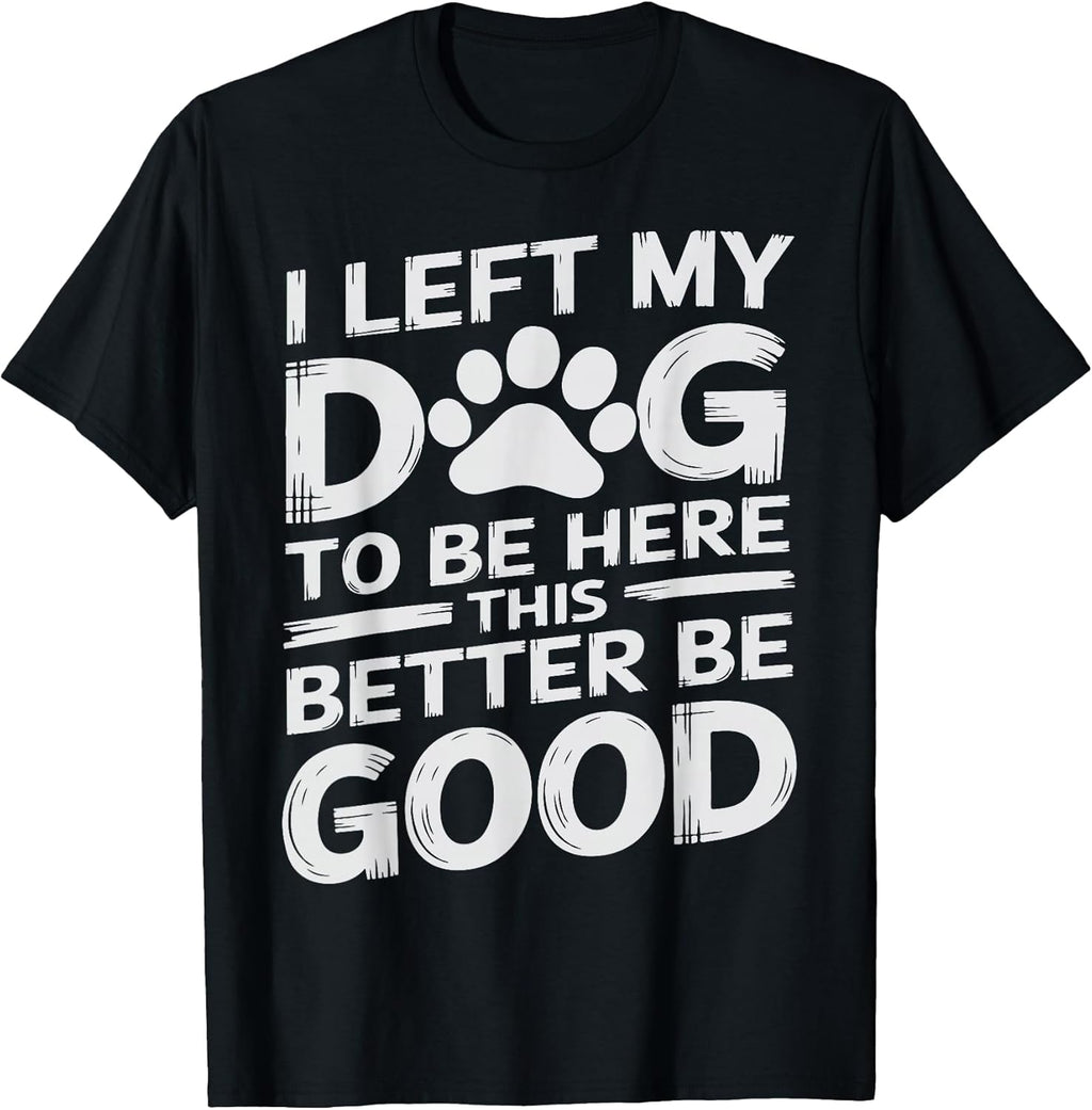 Funny Dog Lover I Left My Dog To Be Here Graphic