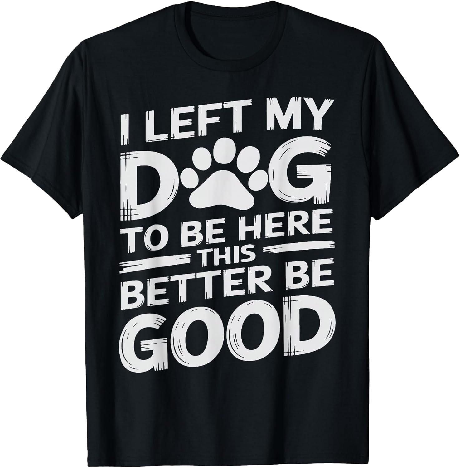 Funny Dog Lover I Left My Dog To Be Here Graphic