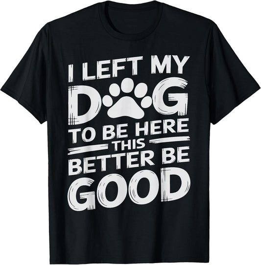 Funny Dog Lover I Left My Dog To Be Here Graphic