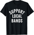 Support Local Bands Concert Festival Musician Music Lover T-Shirt