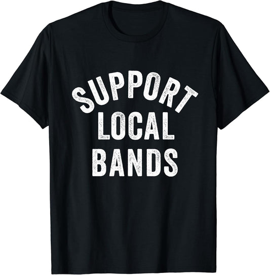 Support Local Bands Concert Festival Musician Music Lover T-Shirt