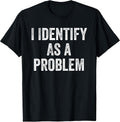 I Identify As A Problem Funny Sarcastic T-Shirt