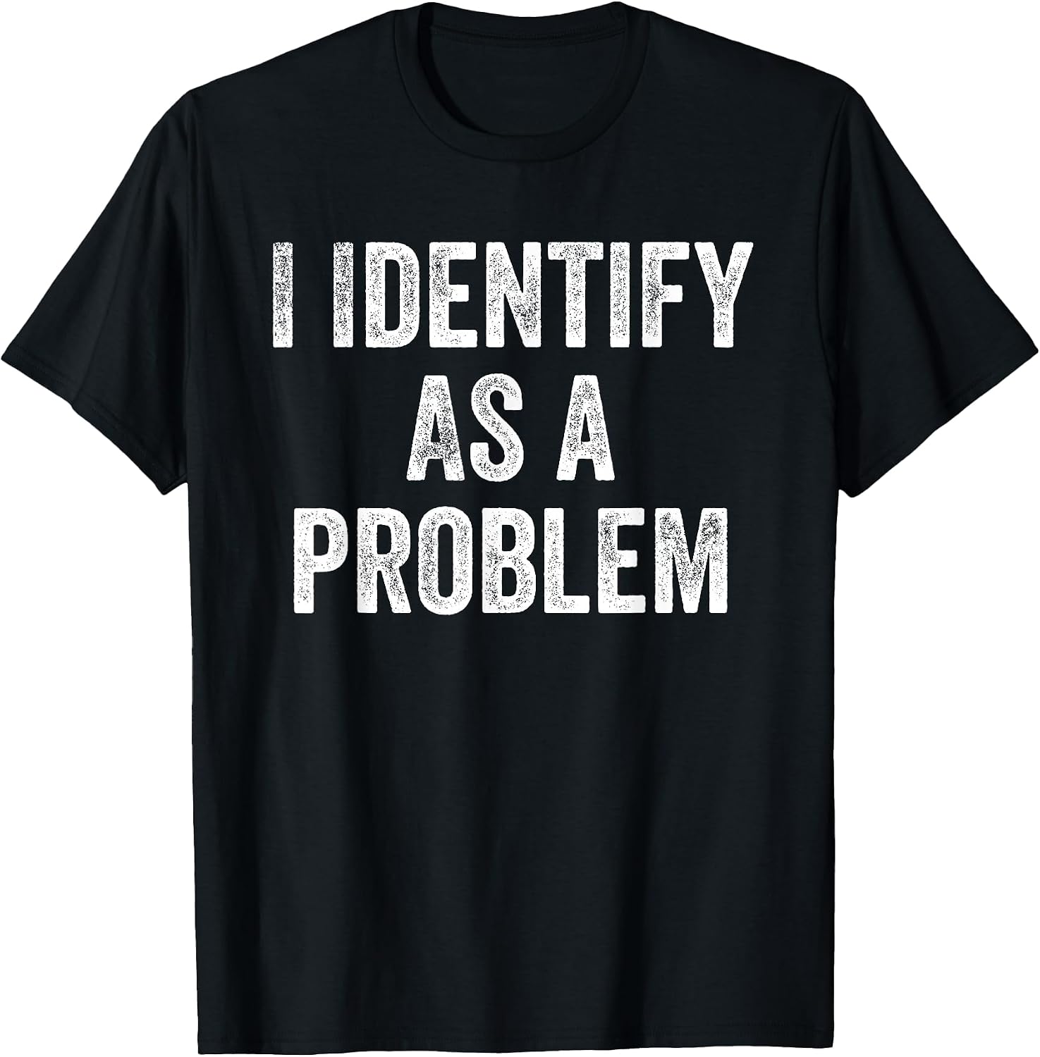 I Identify As A Problem Funny Sarcastic T-Shirt