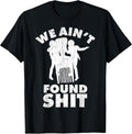 Vintage We Ain't Found Shit Quote