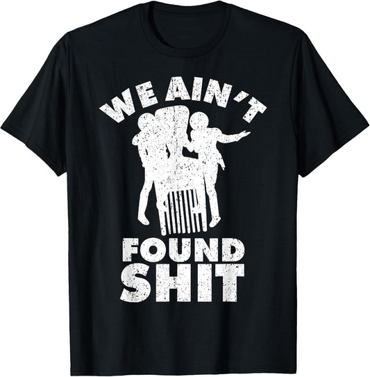 Vintage We Ain't Found Shit Quote