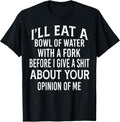 Funny I'll Eat A Bowl Of Water With A Fork Shirt