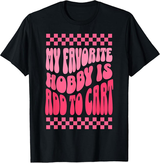 My Favorite Hobby Is Add to Cart Funny Quotes Tee.
