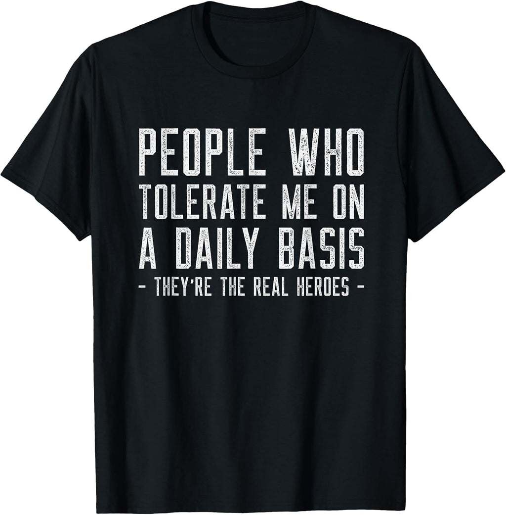 People Who Tolerate Me Are The Real Heroes Funny Sarcastic T-Shirt
