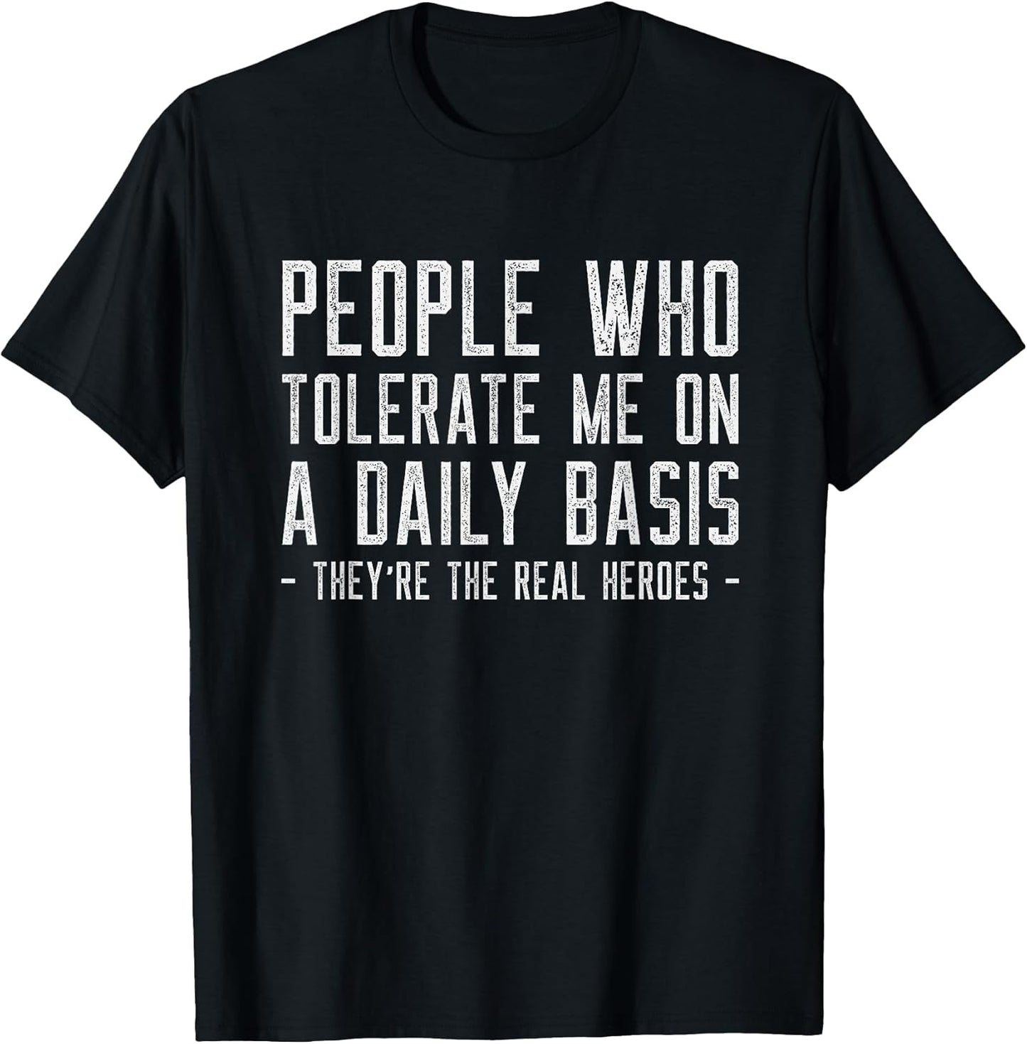People Who Tolerate Me Are The Real Heroes Funny Sarcastic T-Shirt