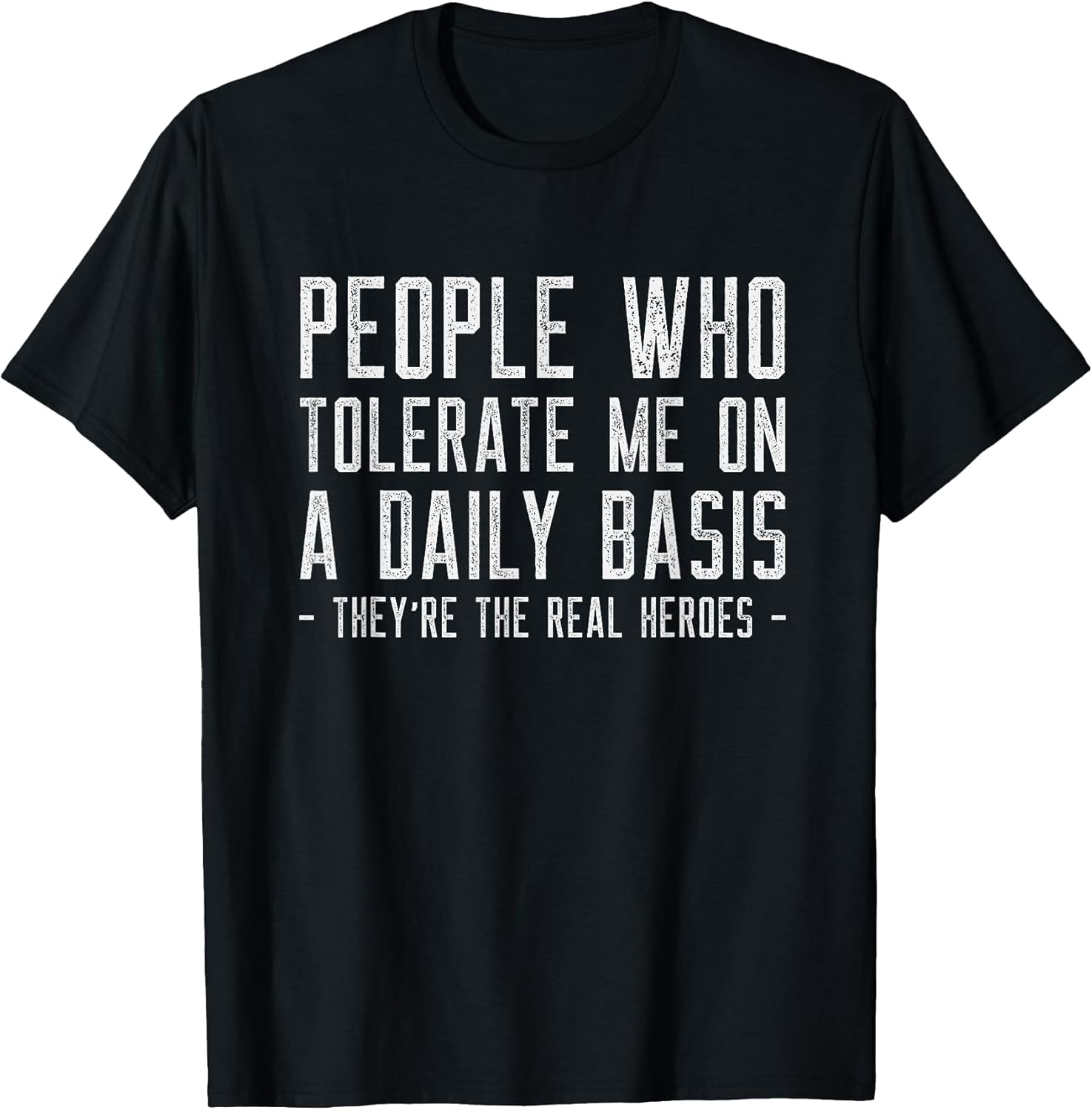 People Who Tolerate Me Are The Real Heroes Funny Sarcastic T-Shirt