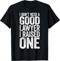 I Don't Need A Good Lawyer I Raised One Shirts