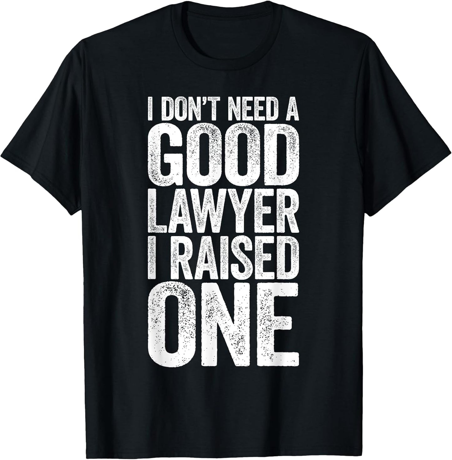 I Don't Need A Good Lawyer I Raised One Shirts