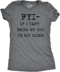 Womens FYI If I Cant Bring My Dog Funny T Shirt for Puppy Lovers Novelty Cool