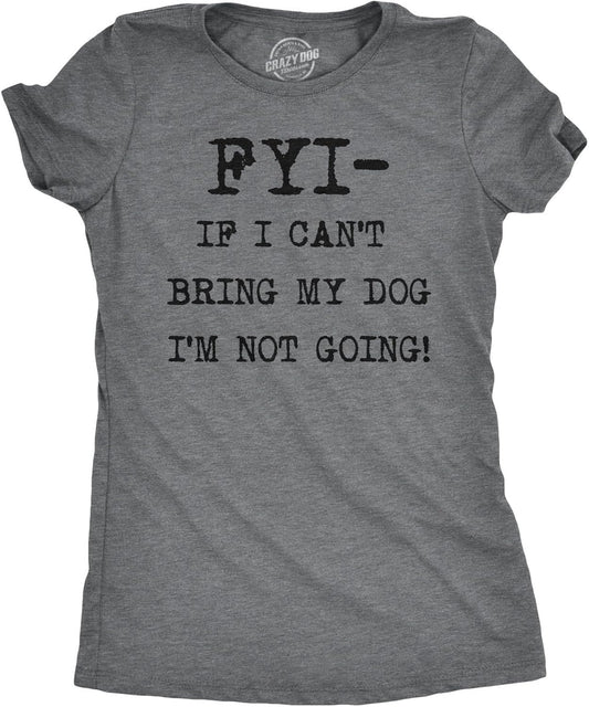 Womens FYI If I Cant Bring My Dog Funny T Shirt for Puppy Lovers Novelty Cool