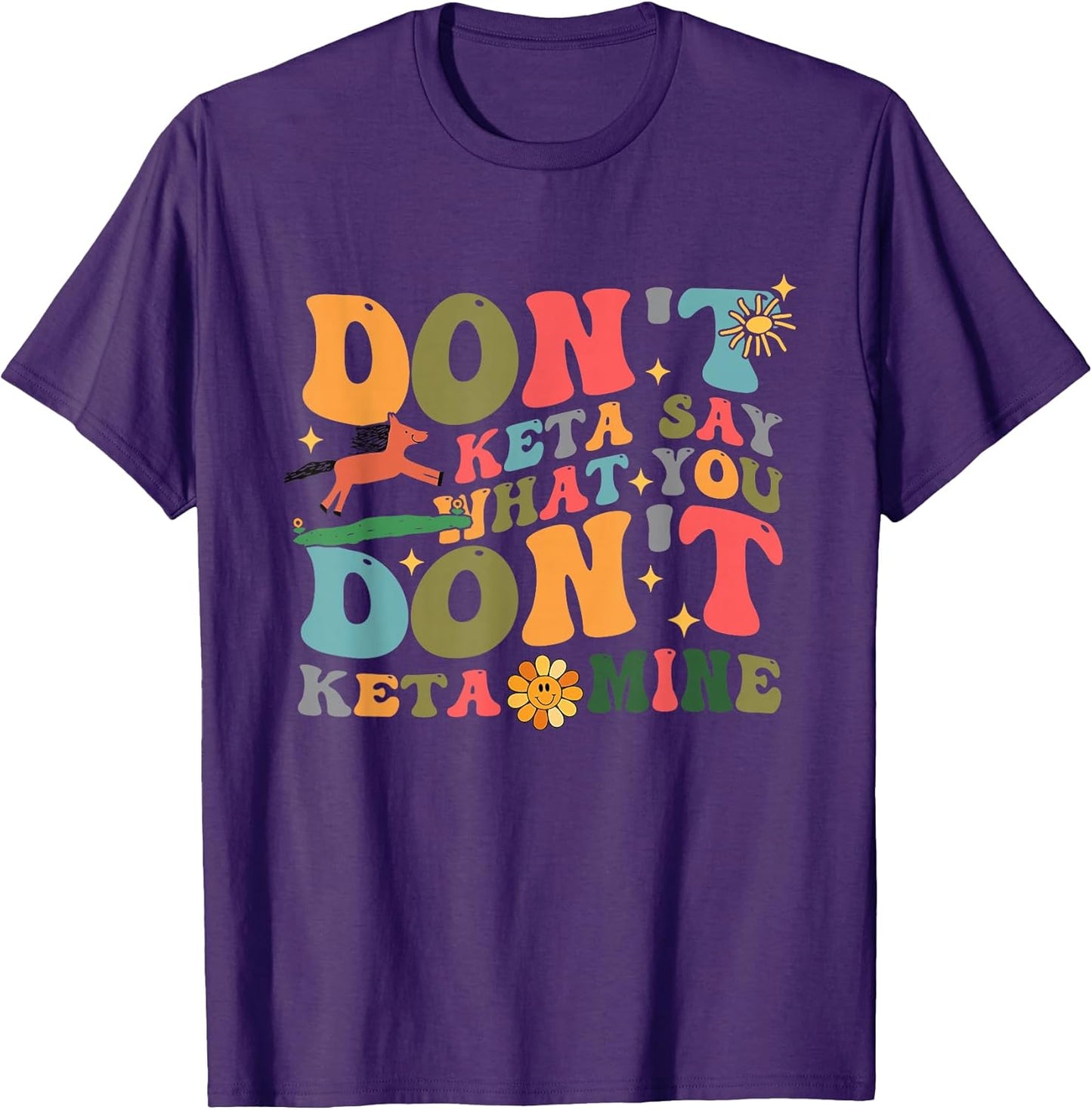 Don't Keta Say What You Don't Ketamine Quote