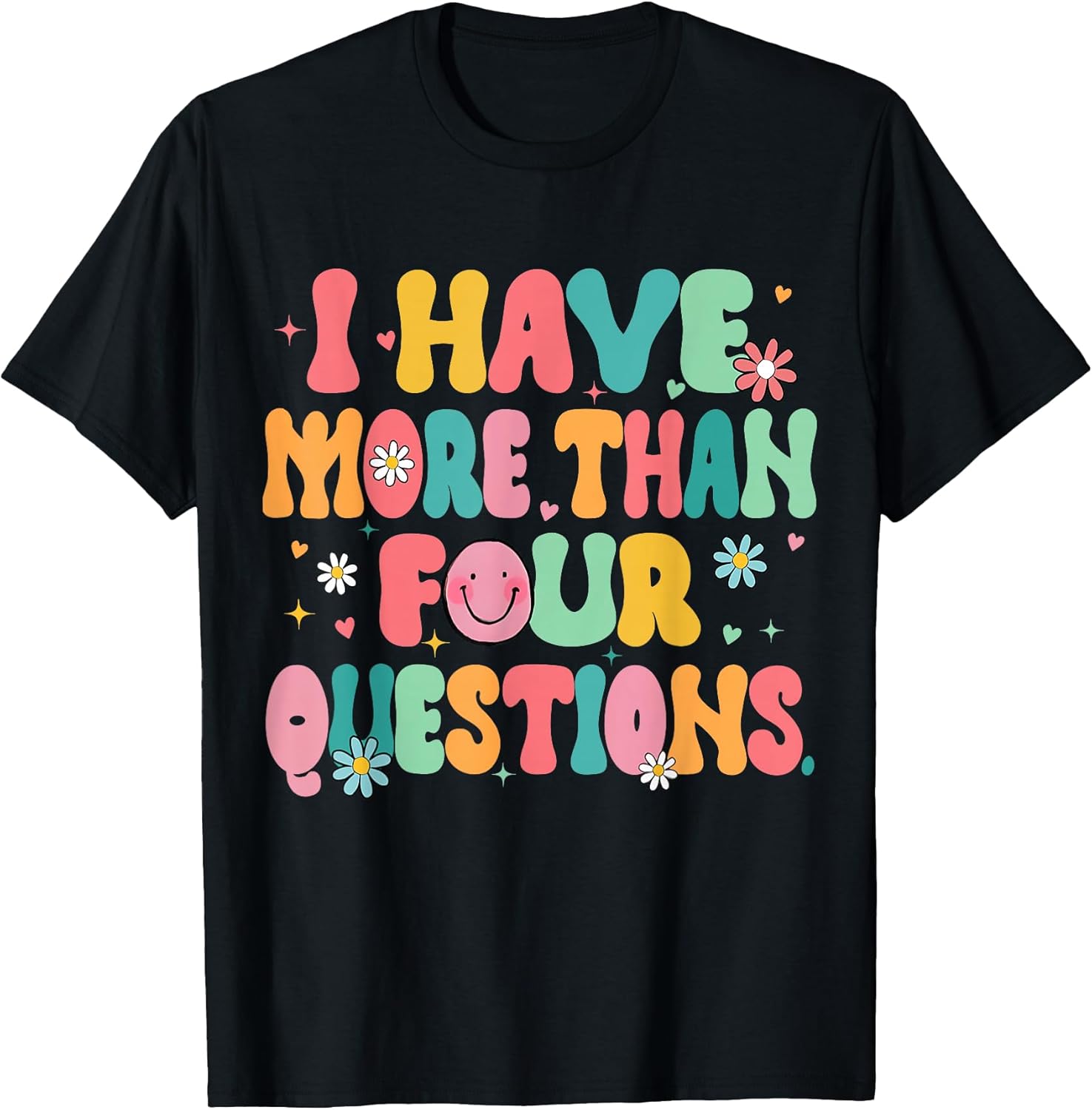 I Have More Than Four Questions Tee