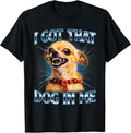 I Got That Dog in Me Funny Chihuahua Meme Lover Men Women T-Shirt