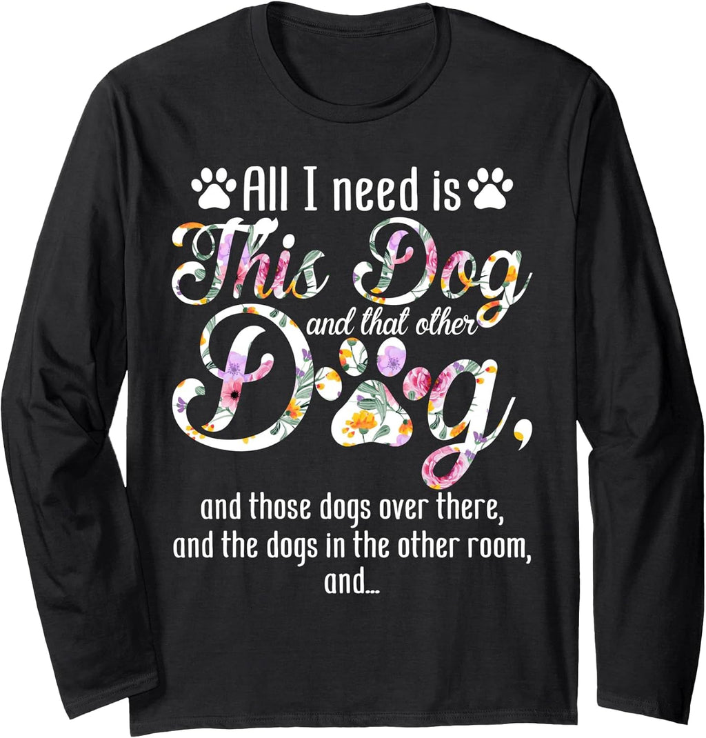 All I Need Is This Dog And That Other Dog Long Sleeve T-Shirt