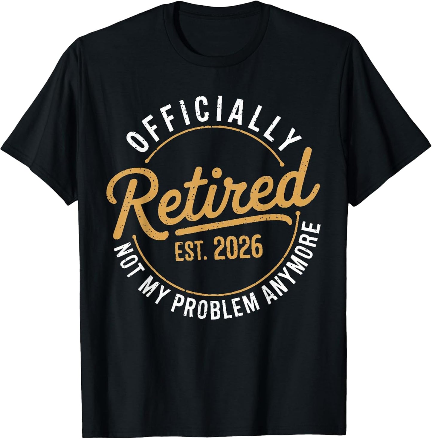 Retirement 2026 Retired 2026 Not My Problem Anymore Funny T-Shirt