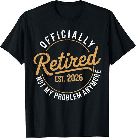 Retirement 2026 Retired 2026 Not My Problem Anymore Funny T-Shirt