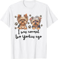 Cute I was Normal Two Yorkie Ago Yorkie Mom Dad Mothers Day T-Shirt