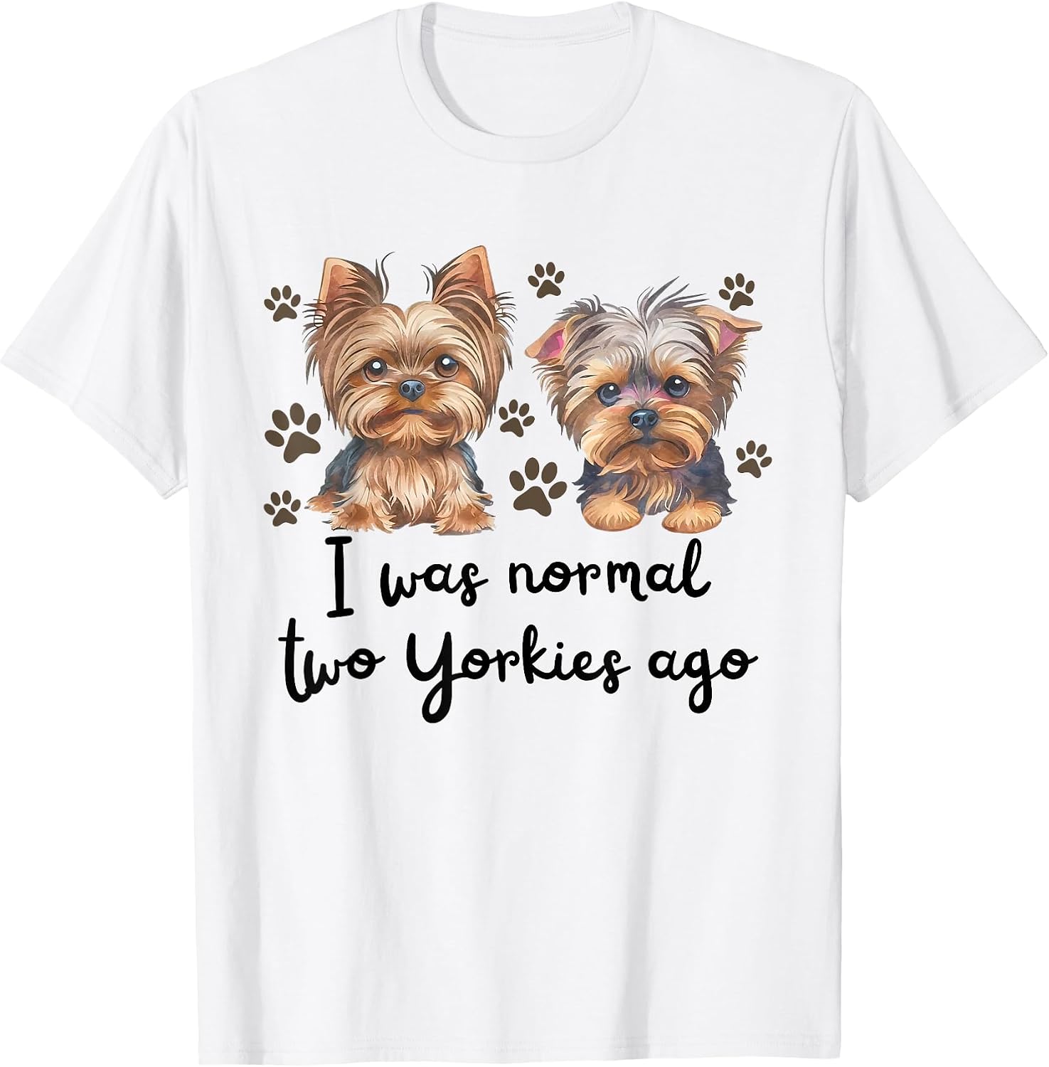 Cute I was Normal Two Yorkie Ago Yorkie Mom Dad Mothers Day T-Shirt
