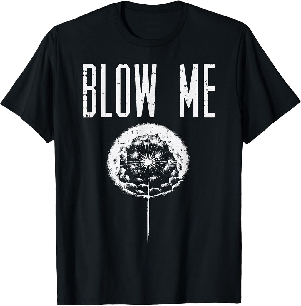 Blow Me Dandelion Funny Saying Humor Sarcastic Men Women T-Shirt