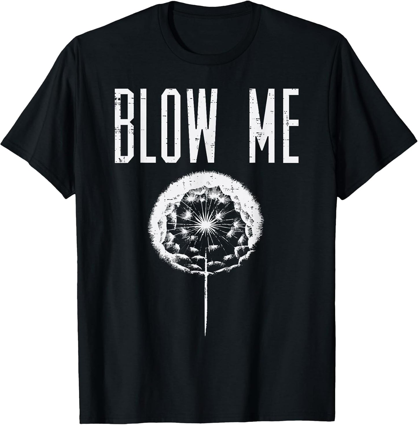 Blow Me Dandelion Funny Saying Humor Sarcastic Men Women T-Shirt