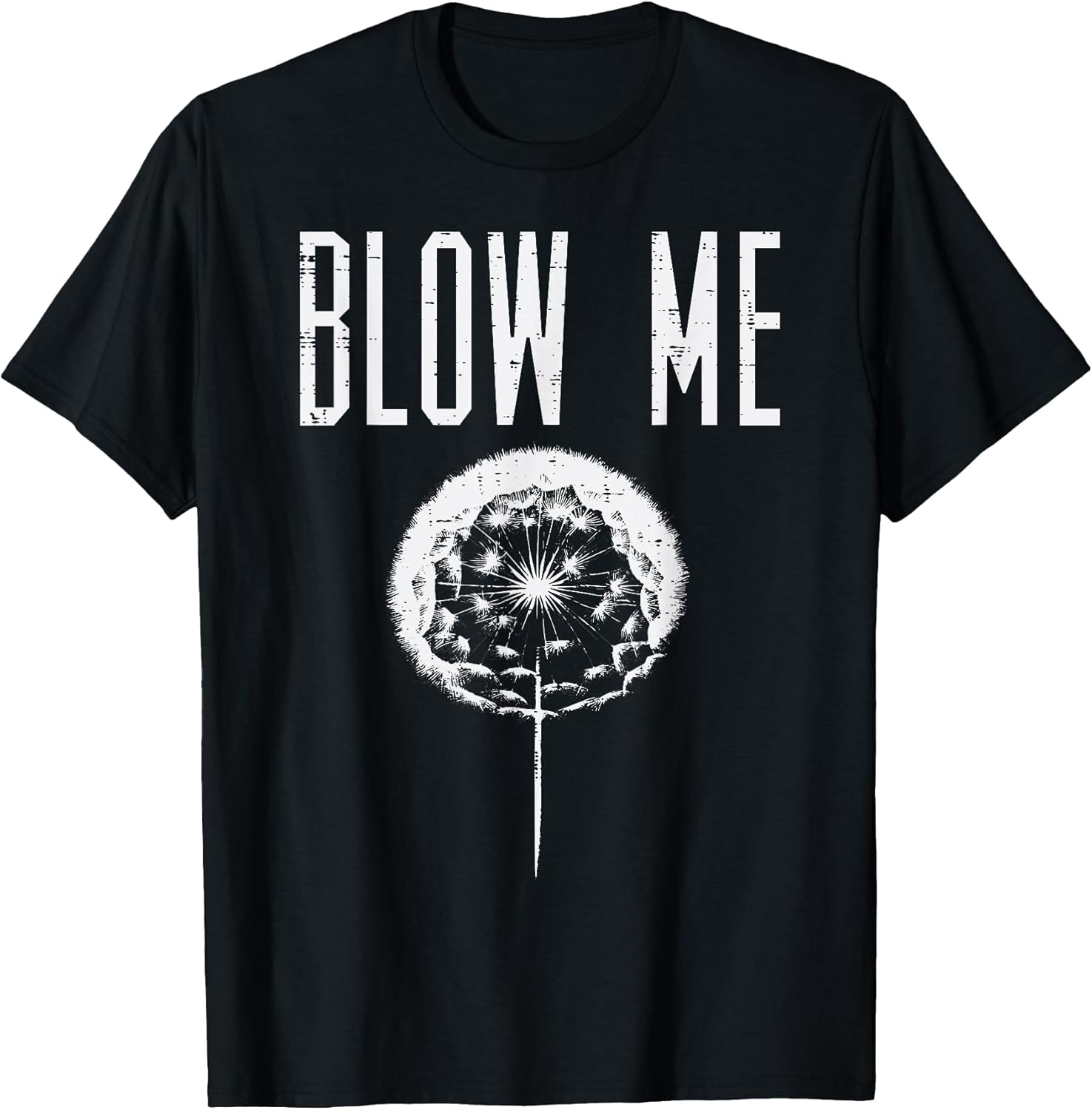 Blow Me Dandelion Funny Saying Humor Sarcastic Men Women T-Shirt
