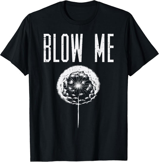 Blow Me Dandelion Funny Saying Humor Sarcastic Men Women T-Shirt