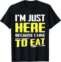 Sarcastic I'm Just Here Because I Like To Eat Tees