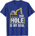 Your Hole Is My Goal Construction Equipment Excavating T-Shirt