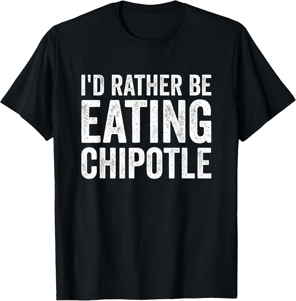 Funny Sarcastic Chipotle Lover Gift For Men