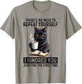 Funny No Need to Repeat Yourself I Ignored You Cat Humor T-Shirt