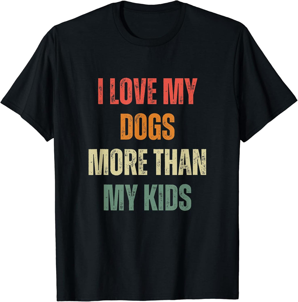 Retro I Love My Dogs More Than My Kids Funny Dog Lover Quote T-Shirt