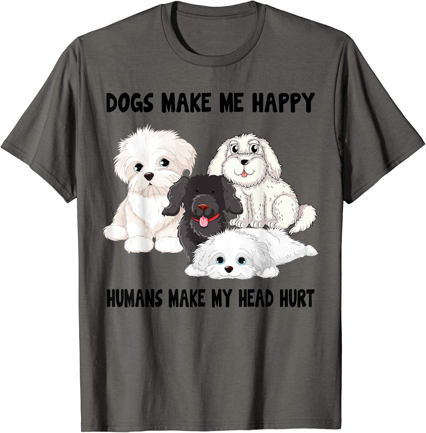 Dogs make me happy humans make my head hurt